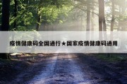 疫情健康码全国通行★国家疫情健康码通用