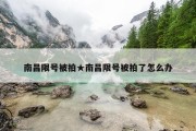 南昌限号被拍★南昌限号被拍了怎么办