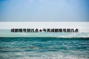 成都限号到几点★今天成都限号到几点