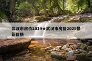 武汉市房价2019★武汉市房价2025最新价格