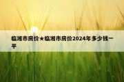 临湘市房价★临湘市房价2024年多少钱一平