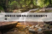 西安市5月7日限号吗★5月7日西安限行号码