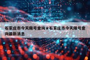 石家庄市今天限号查询★石家庄市今天限号查询最新消息