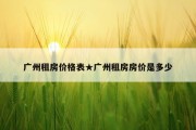 广州租房价格表★广州租房房价是多少