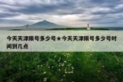 今天天津限号多少号★今天天津限号多少号时间到几点