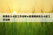 疫情出入小区工作证明★疫情期间出入小区工作证明