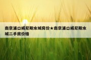 南京浦口威尼斯水城房价★南京浦口威尼斯水城二手房价格