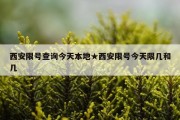 西安限号查询今天本地★西安限号今天限几和几