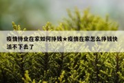 疫情待业在家如何挣钱★疫情在家怎么挣钱快活不下去了