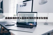 最新疫情防控★最新疫情防控要求及措施