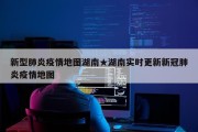 新型肺炎疫情地图湖南★湖南实时更新新冠肺炎疫情地图