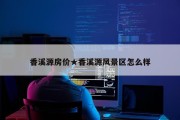 香溪源房价★香溪源风景区怎么样
