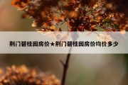 荆门碧桂园房价★荆门碧桂园房价均价多少