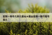 星期一限号几和几唐山★唐山星期一限行尾号是几