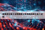 疫情单位复工证明模板★疫情期间单位复工证明