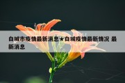 白城市疫情最新消息★白城疫情最新情况 最新消息