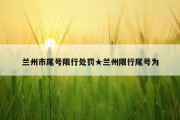 兰州市尾号限行处罚★兰州限行尾号为