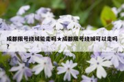 成都限号绕城能走吗★成都限号绕城可以走吗?