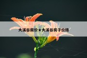 大溪谷房价★大溪谷房子价格