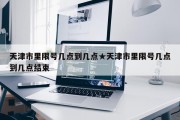 天津市里限号几点到几点★天津市里限号几点到几点结束