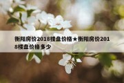 衡阳房价2018楼盘价格★衡阳房价2018楼盘价格多少