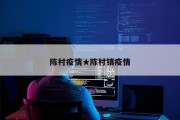 陈村疫情★陈村镇疫情