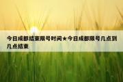 今日成都结束限号时间★今日成都限号几点到几点结束