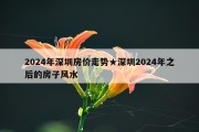 2024年深圳房价走势★深圳2024年之后的房子风水