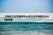 上海松江大学城房价★松江大学城房价2020新楼盘