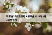 石家庄2月2日限号★石家庄2021年2月2日限号吗