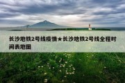 长沙地铁2号线疫情★长沙地铁2号线全程时间表地图