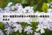 首付一般是房价的多少★天津首付一般是房价的多少
