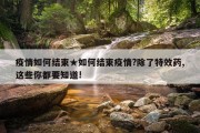 疫情如何结束★如何结束疫情?除了特效药,这些你都要知道!