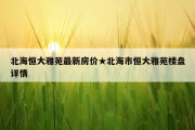 北海恒大雅苑最新房价★北海市恒大雅苑楼盘详情