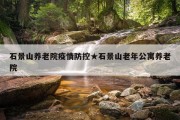 石景山养老院疫情防控★石景山老年公寓养老院