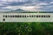 宁夏今日疫情最新消息★今天宁夏疫情情况报道