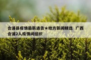 合浦县疫情最新通告★地方新闻精选  广西合浦2人疫情间组织