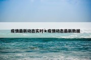 疫情最新动态实时★疫情动态最新数据