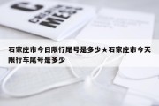 石家庄市今日限行尾号是多少★石家庄市今天限行车尾号是多少