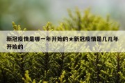 新冠疫情是哪一年开始的★新冠疫情是几几年开始的