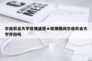华南农业大学疫情通报★疫情期间华南农业大学开放吗