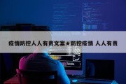 疫情防控人人有责文案★防控疫情 人人有责