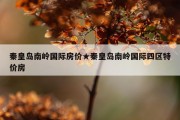 秦皇岛南岭国际房价★秦皇岛南岭国际四区特价房