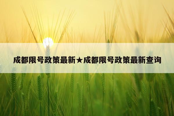 成都限号政策最新★成都限号政策最新查询