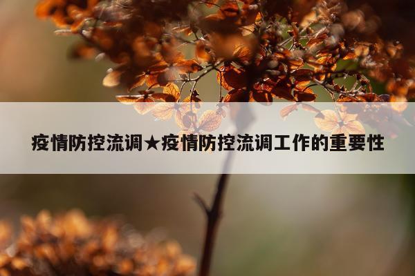 疫情防控流调★疫情防控流调工作的重要性