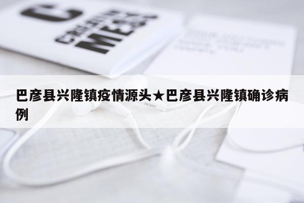 巴彦县兴隆镇疫情源头★巴彦县兴隆镇确诊病例