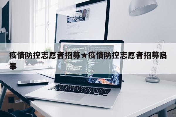 疫情防控志愿者招募★疫情防控志愿者招募启事