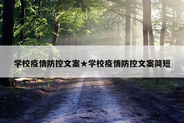 学校疫情防控文案★学校疫情防控文案简短