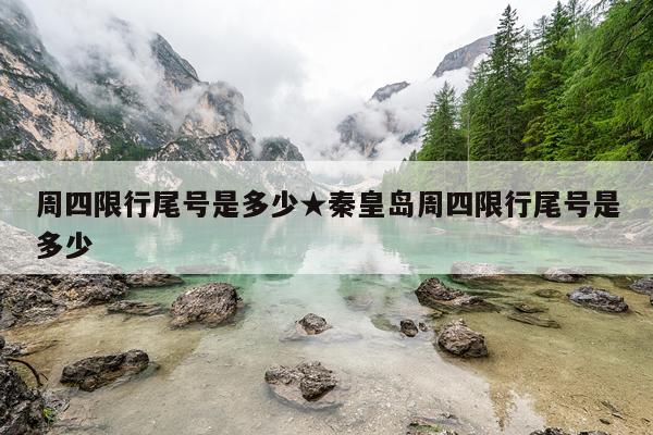周四限行尾号是多少★秦皇岛周四限行尾号是多少