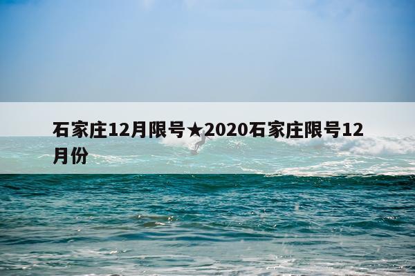 石家庄12月限号★2020石家庄限号12月份